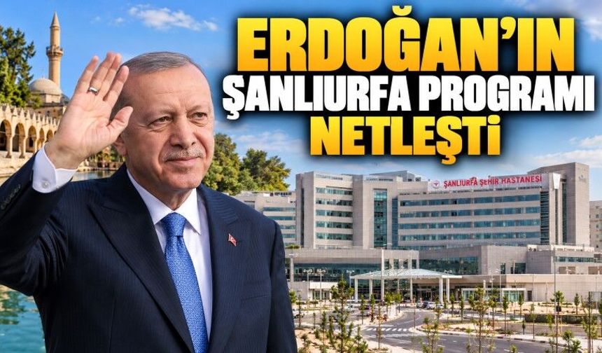 Cumhurbaşkanı Erdoğan’ın Şanlıurfa Programı Netleşti